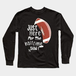 JUST HERE FOR THE HALFTIME SHOW Long Sleeve T-Shirt